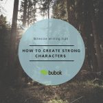 How to create strong characters in your fiction writing