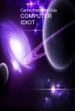 COMPUTER IDIOT COMPUTER IDIOT