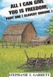 ALL I CAN GIVE YOU IS FREEDOM ( SLAVERY UNDONE) ALL I CAN GIVE YOU IS FREEDOM ( SLAVERY UNDONE)
