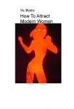 How To Attract Modern Women How To Attract Modern Women