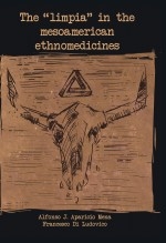 Book THE LIMPIA IN THE MESOAMERICAN ETHNOMEDICINES, author Aparicio Mena Alfonso J. Book THE LIMPIA IN THE MESOAMERICAN ETHNOMEDICINES, author Aparicio Mena Alfonso J.