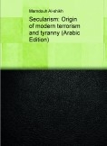 Secularism: Origin of modern terrorism and tyranny (Arabic Edition)
