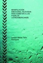 MANIPULACIÓN EMOCIONAL TELEVISIVA PARA SOMETER A LOS PUEBLOS LATINOAMERICANOS MANIPULACIÓN EMOCIONAL TELEVISIVA PARA SOMETER A LOS PUEBLOS LATINOAMERICANOS