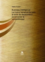 Business Intelligence: La nueva herramienta para la toma de decisiones e incrementar la competitividad Business Intelligence: La nueva herramienta para la toma de decisiones e incrementar la competitividad