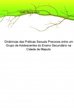 Dinâmicas das Práticas Sexuais Precoces entre um Grupo de Adolescentes do Ensino Secundário na Cidade de Maputo Dinâmicas das Práticas Sexuais Precoces entre um Grupo de Adolescentes do Ensino Secundário na Cidade de Maputo