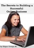 The Secrets to Building a Successful Online Business The Secrets to Building a Successful Online Business