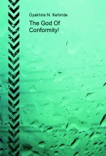 Book The God Of Conformity!, author Oyakhire Kehinde Book The God Of Conformity!, author Oyakhire Kehinde