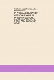 PHYSICAL EDUCATION LESSON PLANS IN PRIMARY SCHOOL. FIRST AND SECOND LEVEL PHYSICAL EDUCATION LESSON PLANS IN PRIMARY SCHOOL. FIRST AND SECOND LEVEL
