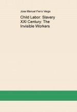 Book Child Labor: Slavery XXI Century: The Invisible Workers, author Jose Manuel Ferro Veiga Book Child Labor: Slavery XXI Century: The Invisible Workers, author Jose Manuel Ferro Veiga
