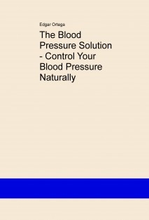 The Blood Pressure Solution - Control Your Blood Pressure Naturally