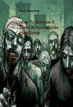 How To Survive A Zombie Apocalypse Handbook