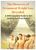 The Discovery of Permanent Weight Loss Revealed!. A 2016 Complete Guide to get Healthy Fat-Free Bodies!