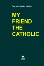 Libro MY FRIEND THE CATHOLIC, autor EZEQUIEL CAMILO DA SILVA zequi Libro MY FRIEND THE CATHOLIC, autor EZEQUIEL CAMILO DA SILVA zequi