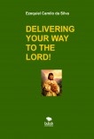 DELIVERING YOUR WAY TO THE LORD! DELIVERING YOUR WAY TO THE LORD!