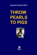 Book THROW PEARLS TO PIGS, author EZEQUIEL CAMILO DA SILVA zequi Book THROW PEARLS TO PIGS, author EZEQUIEL CAMILO DA SILVA zequi