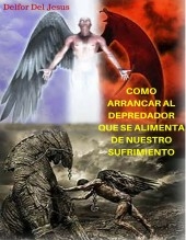 COMO ARRANCAR AL DEPREDADOR QUE SE ALIMENTA DE NUESTRO SUFRIMIENTO. COMO ARRANCAR AL DEPREDADOR QUE SE ALIMENTA DE NUESTRO SUFRIMIENTO.