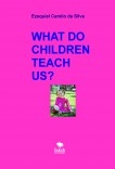 WHAT DO CHILDREN TEACH US? WHAT DO CHILDREN TEACH US?