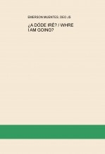 ¿A DÓDE IRÉ? / WHRE I AM GOING? ¿A DÓDE IRÉ? / WHRE I AM GOING?