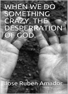 When we do something crazy. The desperation of God.
