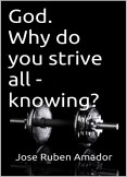 God. Why do you strive all - knowing? God. Why do you strive all - knowing?