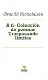 A tí- Colección de poemas Traspasando límites A tí- Colección de poemas Traspasando límites