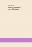 Metamorphisis A short story of Dedication Metamorphisis A short story of Dedication