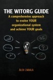 The witorg guide. A comprehensive approach to evolve your organizational system and achieve your goals The witorg guide. A comprehensive approach to evolve your organizational system and achieve your goals