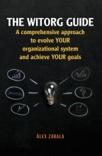 The witorg guide. A comprehensive approach to evolve your organizational system and achieve your goals The witorg guide. A comprehensive approach to evolve your organizational system and achieve your goals