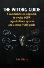 The witorg guide. A comprehensive approach to evolve your organizational system and achieve your goals