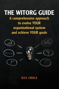 The witorg guide. A comprehensive approach to evolve your organizational system and achieve your goals