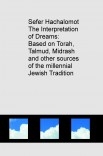 Sefer Hachalomot - The Interpretation of Dreams: Based on Torah, Talmud, Midrash and other sources of the millennial Jewish Tradition Sefer Hachalomot - The Interpretation of Dreams: Based on Torah, Talmud, Midrash and other sources of the millennial Jewish Tradition