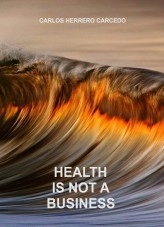 Book HEALTH IS NOT A BUSINESS, author CARLOS HERRERO CARCEDO Book HEALTH IS NOT A BUSINESS, author CARLOS HERRERO CARCEDO