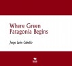 Where Green Patagonia Begins Where Green Patagonia Begins