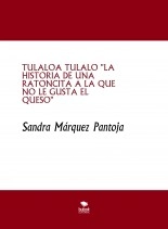 Book TULALOA TULALO "LA HISTORIA DE UNA RATONCITA A LA QUE NO LE GUSTA EL QUESO", author Sandra Lorena Marquez Pantoja Book TULALOA TULALO "LA HISTORIA DE UNA RATONCITA A LA QUE NO LE GUSTA EL QUESO", author Sandra Lorena Marquez Pantoja