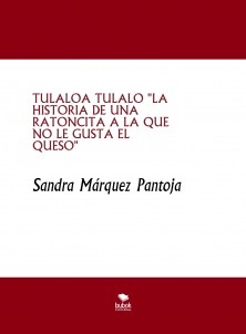 TULALOA TULALO "LA HISTORIA DE UNA RATONCITA A LA QUE NO LE GUSTA EL QUESO"