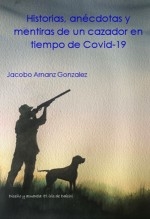 Historias, anécdotas y mentiras de un cazador en tiempo de Covid-19 Historias, anécdotas y mentiras de un cazador en tiempo de Covid-19