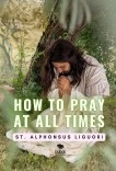 How To Pray At All Times How To Pray At All Times