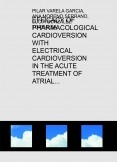 EFFICACY OF PHARMACOLOGICAL CARDIOVERSION WITH ELECTRICAL CARDIOVERSION IN THE ACUTE TREATMENT OF ATRIAL FIBRILLATION EFFICACY OF PHARMACOLOGICAL CARDIOVERSION WITH ELECTRICAL CARDIOVERSION IN THE ACUTE TREATMENT OF ATRIAL FIBRILLATION
