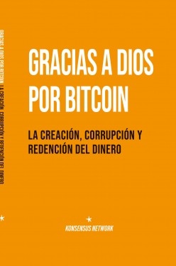 Book Gracias a Dios por Bitcoin: La creación, corrupción y redención del dinero, author Konsensus Network