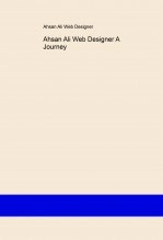 Book Ahsan Ali Web Designer A Journey, author Ahsan Ali Web Designer Book Ahsan Ali Web Designer A Journey, author Ahsan Ali Web Designer
